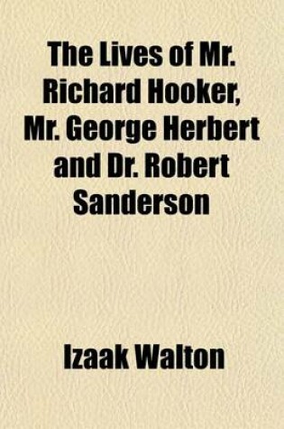 Cover of The Lives of Mr. Richard Hooker, Mr. George Herbert and Dr. Robert Sanderson