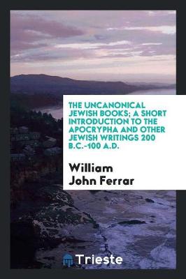 Book cover for The Uncanonical Jewish Books; A Short Introduction to the Apocrypha and Other Jewish Writings 200 B.C.-100 A.D