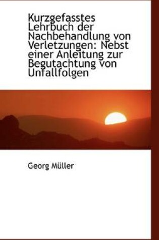 Cover of Kurzgefasstes Lehrbuch Der Nachbehandlung Von Verletzungen