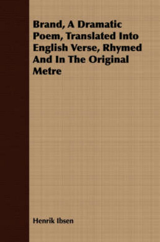 Cover of Brand, A Dramatic Poem, Translated Into English Verse, Rhymed And In The Original Metre