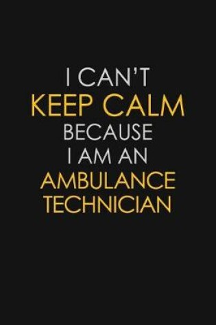 Cover of I Can't Keep Calm Because I Am A Ambulance Technician