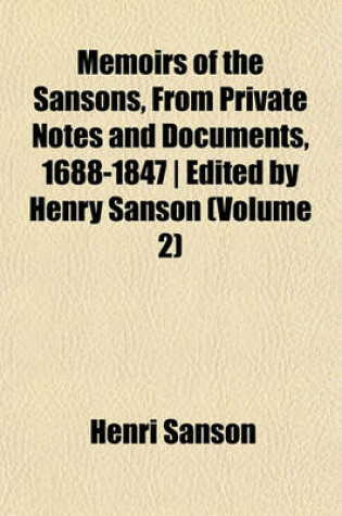 Cover of Memoirs of the Sansons, from Private Notes and Documents, 1688-1847 - Edited by Henry Sanson (Volume 2)