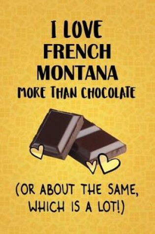 Cover of I Love French Montana More Than Chocolate (Or About The Same, Which Is A Lot!)