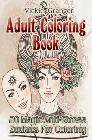 Cover of Adult Coloring Book: 20 Magic Anti-Stress Zodiacs for Coloring