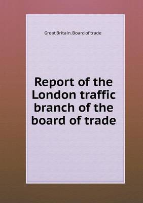 Book cover for Report of the London traffic branch of the board of trade