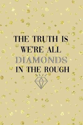 Book cover for The Truth Is We're All Diamonds In The Rough