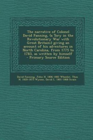 Cover of The Narrative of Colonel David Fanning, (a Tory in the Revolutionary War with Great Britain;) Giving an Account of His Adventures in North Carolina, F