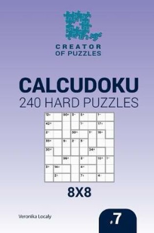 Cover of Creator of puzzles - Calcudoku 240 Hard Puzzles 8x8 (Volume 7)
