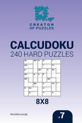 Book cover for Creator of puzzles - Calcudoku 240 Hard Puzzles 8x8 (Volume 7)
