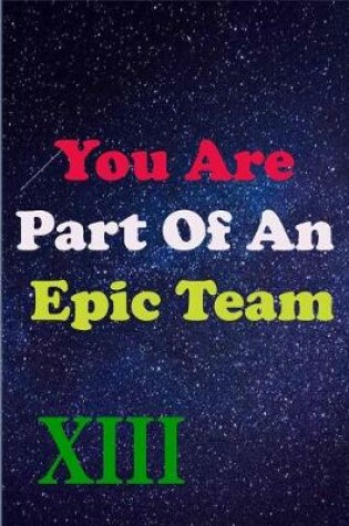 Cover of You Are Part Of An Epic Team XIII