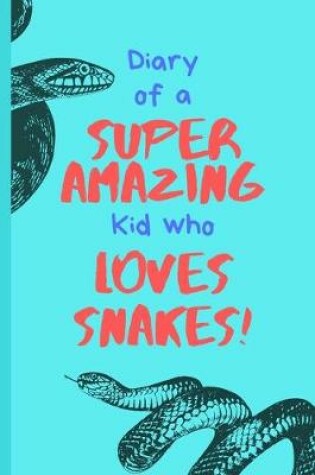 Cover of Diary of a Super Amazing Kid Who Loves Snakes!