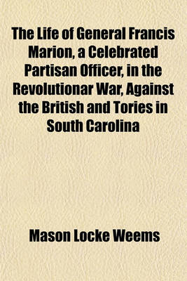 Book cover for The Life of General Francis Marion, a Celebrated Partisan Officer, in the Revolutionar War, Against the British and Tories in South Carolina