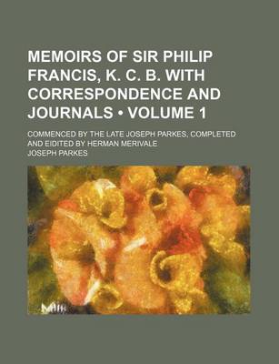 Book cover for Memoirs of Sir Philip Francis, K. C. B. with Correspondence and Journals (Volume 1 ); Commenced by the Late Joseph Parkes, Completed and Eidited by He