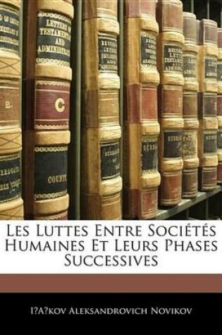 Cover of Les Luttes Entre Socits Humaines Et Leurs Phases Successives