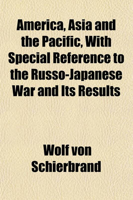 Book cover for America, Asia and the Pacific, with Special Reference to the Russo-Japanese War and Its Results