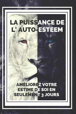 Book cover for LA PUISSANCE DE L' AUTO-ESTEEM Ameliorez votre estime de soi en seulement 3 jours!!!