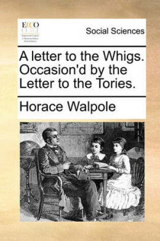 Cover of A Letter to the Whigs. Occasion'd by the Letter to the Tories.