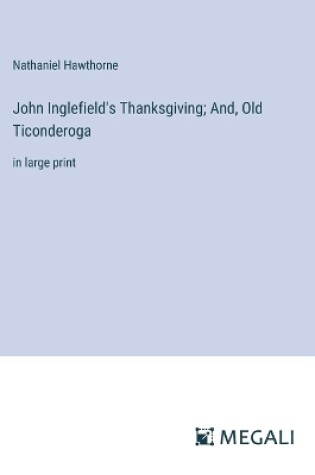 Cover of John Inglefield's Thanksgiving; And, Old Ticonderoga