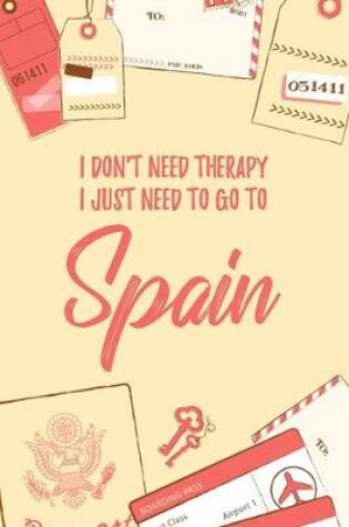 Cover of I Don't Need Therapy I Just Need To Go To Spain