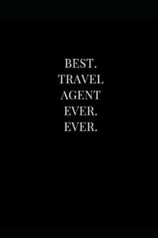 Cover of Best. Travel Agent Ever. Ever.