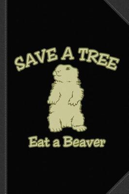 Book cover for Save a Tree Eat a Beaver Journal Notebook