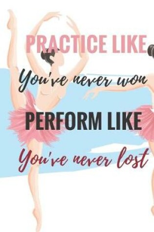 Cover of Practice Like You've Never Won Perform Like You've Never Lost