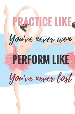 Book cover for Practice Like You've Never Won Perform Like You've Never Lost