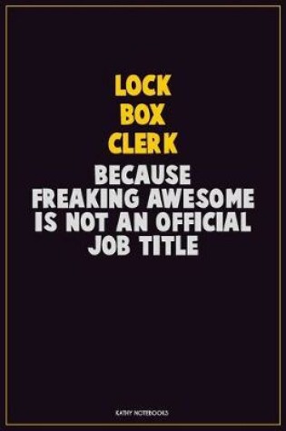 Cover of Lock Box Clerk, Because Freaking Awesome Is Not An Official Job Title