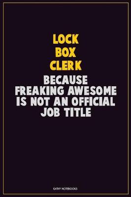 Book cover for Lock Box Clerk, Because Freaking Awesome Is Not An Official Job Title