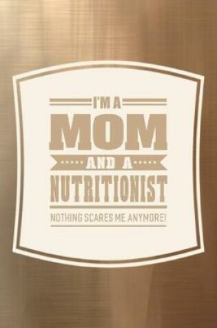 Cover of I'm A Mom And A Nutritionist Nothing Scares Me Anymore!