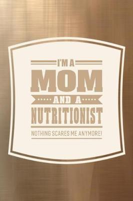 Book cover for I'm A Mom And A Nutritionist Nothing Scares Me Anymore!