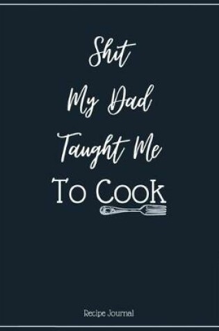 Cover of Shit My Dad Taught Me To Cook