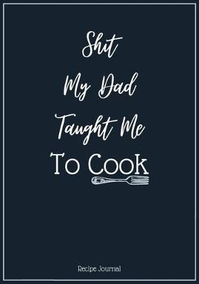 Book cover for Shit My Dad Taught Me To Cook
