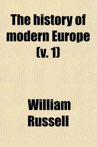 Cover of The History of Modern Europe Volume 1; With an Account of the Decline and Fall of the Roman Empire, and a View of the Progress of Society, from the Rise of the Modern Kingdoms to the Peace of Paris in 1763 in a Series of Letters from a Nobleman to His So