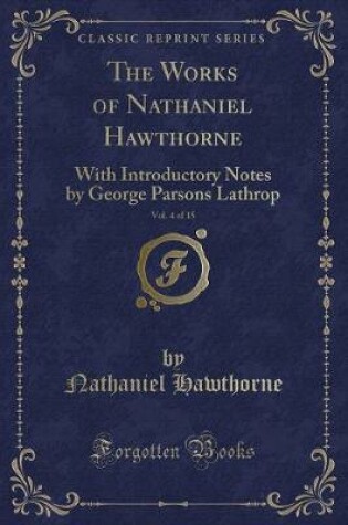 Cover of The Works of Nathaniel Hawthorne, Vol. 4 of 15