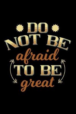 Book cover for Do Not Be Afraid to Be Great