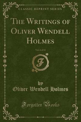 Book cover for The Writings of Oliver Wendell Holmes, Vol. 6 of 13 (Classic Reprint)