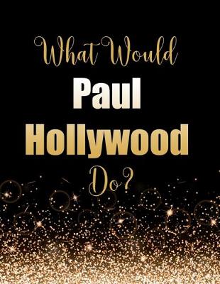 Book cover for What Would Paul Hollywood Do?