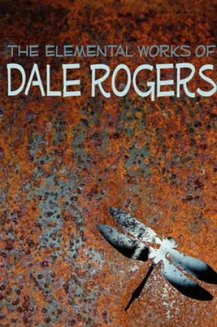 Cover of The Elemental Works of Dale Rogers