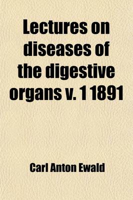 Book cover for Lectures on Diseases of the Digestive Organs V. 1 1891 (Volume 1)