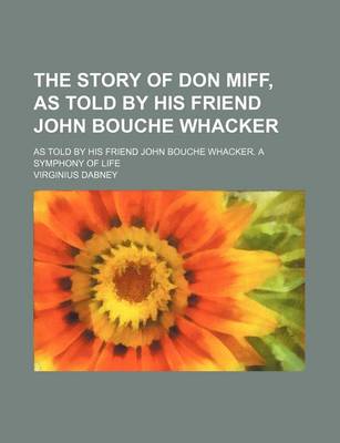 Book cover for The Story of Don Miff, as Told by His Friend John Bouche Whacker; As Told by His Friend John Bouche Whacker. a Symphony of Life