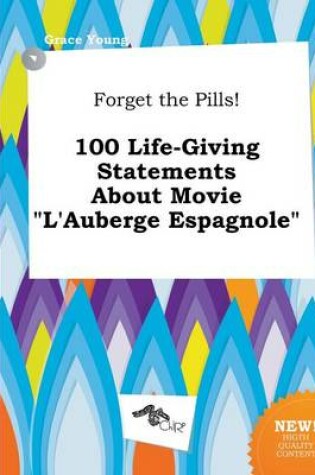 Cover of Forget the Pills! 100 Life-Giving Statements about Movie L'Auberge Espagnole