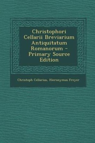 Cover of Christophori Cellarii Breviarium Antiquitatum Romanorum - Primary Source Edition