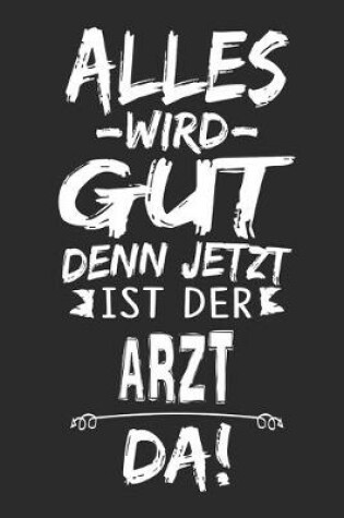 Cover of Alles wird gut denn jetzt ist der Arzt da