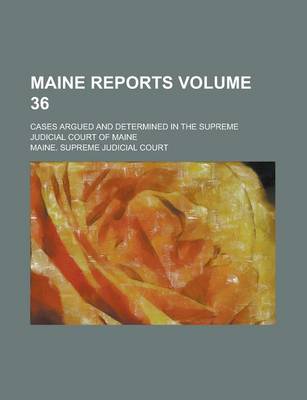 Book cover for Maine Reports; Cases Argued and Determined in the Supreme Judicial Court of Maine Volume 36