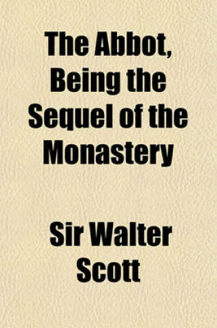 Cover of The Abbot, Being the Sequel of the Monastery Volume 1