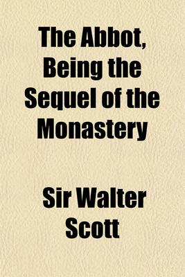 Book cover for The Abbot, Being the Sequel of the Monastery Volume 1