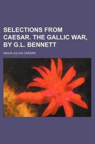 Cover of Selections from Caesar. the Gallic War, by G.L. Bennett