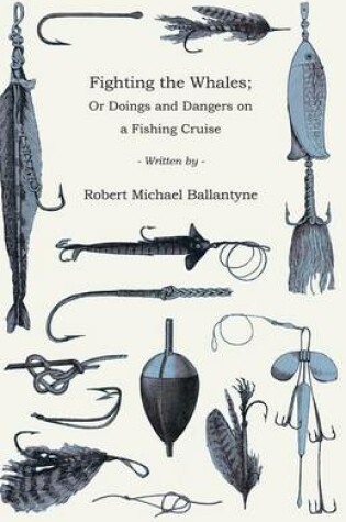Cover of Fighting the Whales; Or Doings and Dangers on a Fishing Cruise