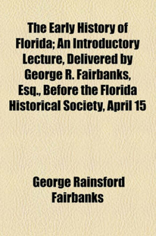 Cover of The Early History of Florida; An Introductory Lecture, Delivered by George R. Fairbanks, Esq., Before the Florida Historical Society, April 15